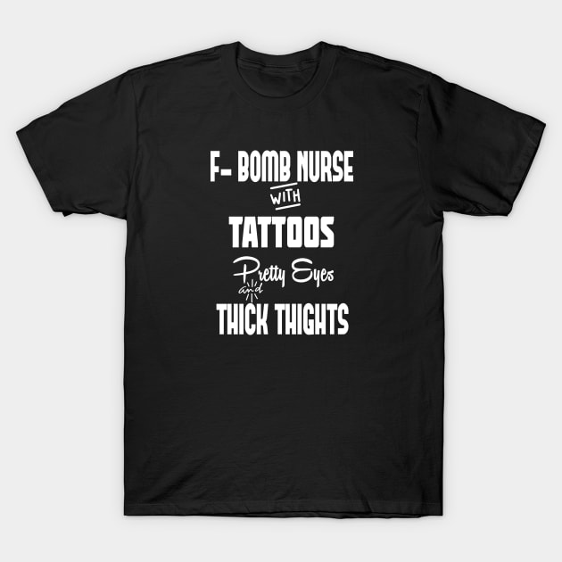F-Bomb Nurse with Tattoos, Pretty Eyes, Thick Thighs, and Thick Thighs,Patience, Nurse, Funny Gift Idea T-Shirt by wiixyou